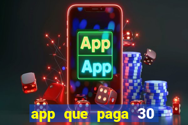 app que paga 30 reais para se cadastrar
