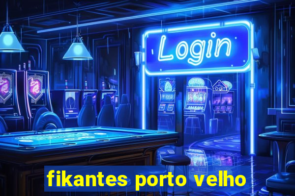 fikantes porto velho