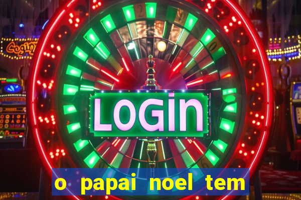 o papai noel tem quantos anos