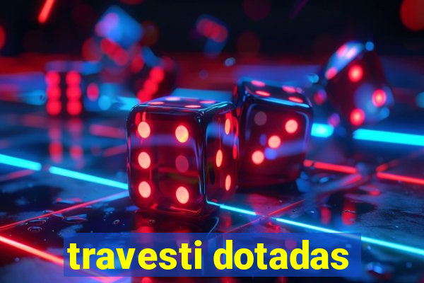 travesti dotadas