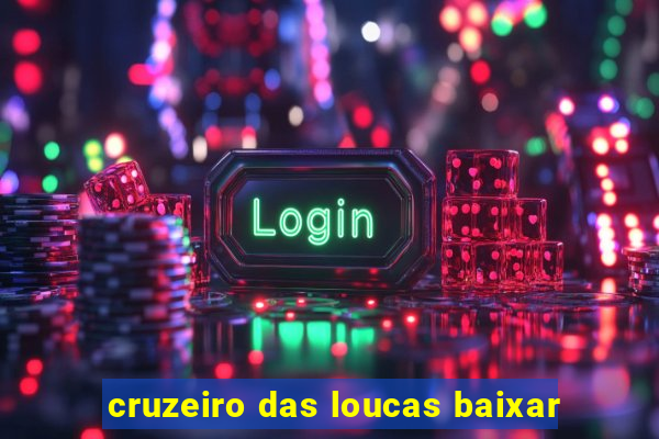 cruzeiro das loucas baixar