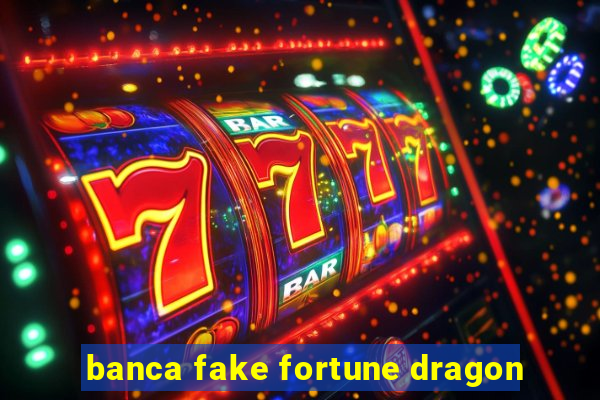 banca fake fortune dragon