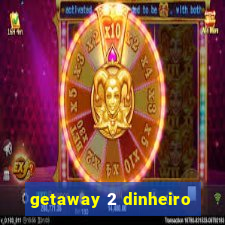getaway 2 dinheiro