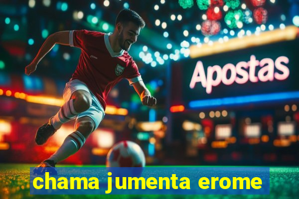 chama jumenta erome