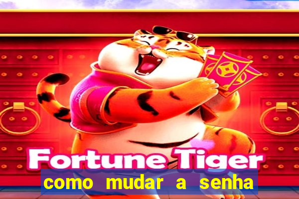 como mudar a senha de saque do jogo do tigre