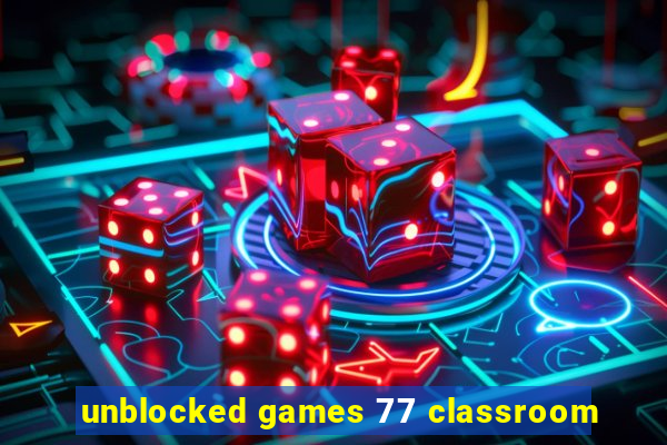 unblocked games 77 classroom