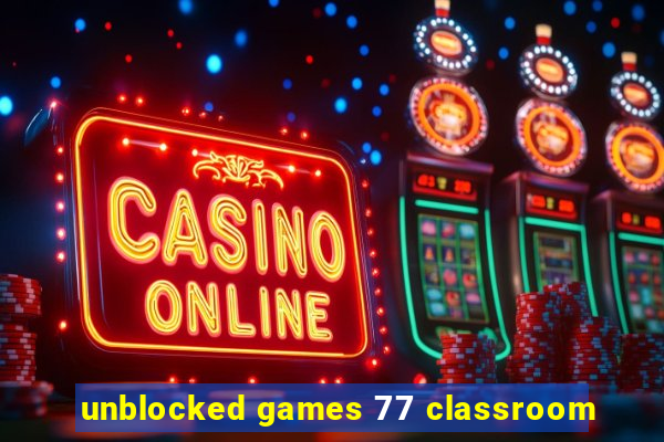 unblocked games 77 classroom