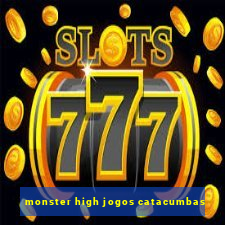 monster high jogos catacumbas