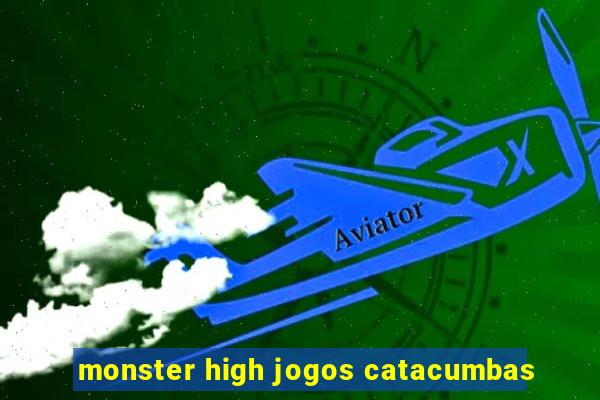 monster high jogos catacumbas