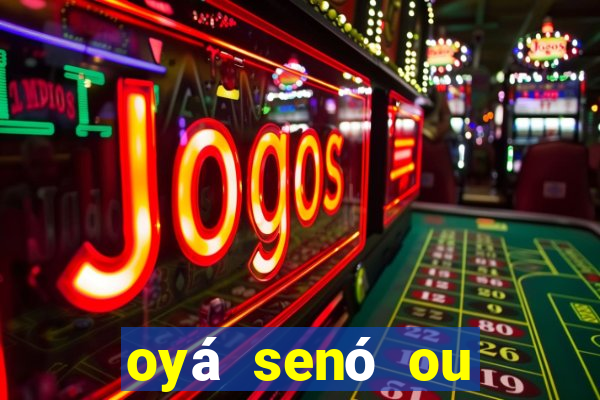 oyá senó ou sinsirá características