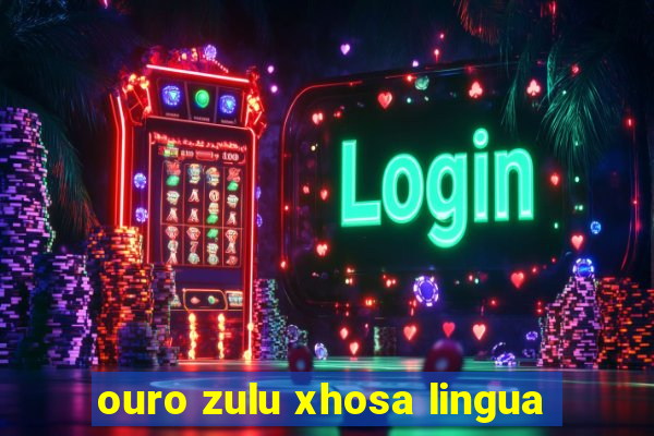 ouro zulu xhosa lingua