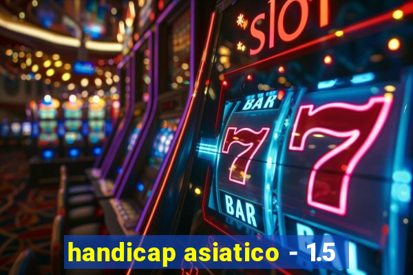 handicap asiatico - 1.5