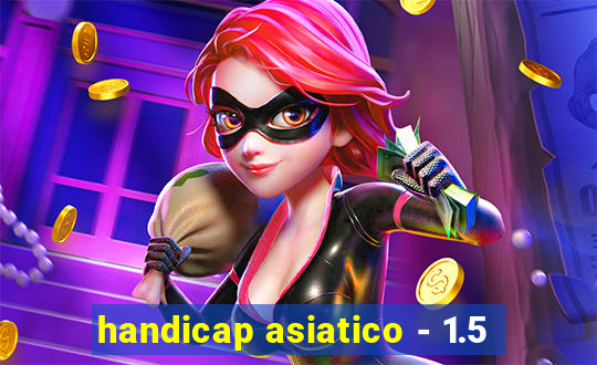handicap asiatico - 1.5