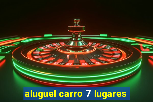 aluguel carro 7 lugares