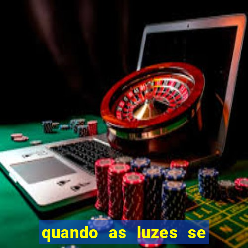 quando as luzes se apagam rede canais