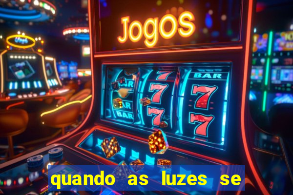 quando as luzes se apagam rede canais