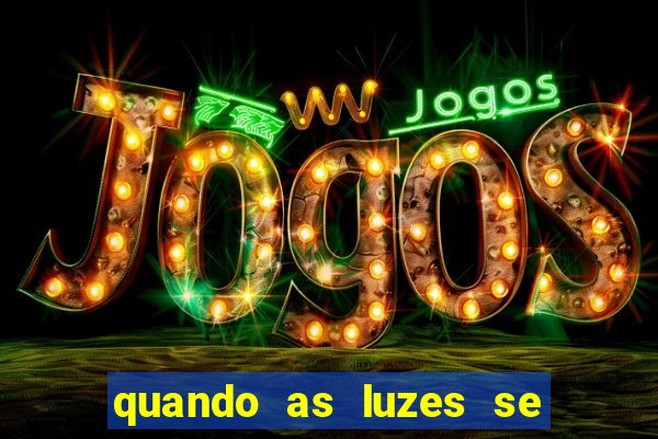 quando as luzes se apagam rede canais