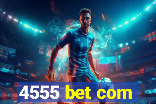 4555 bet com