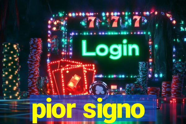 pior signo