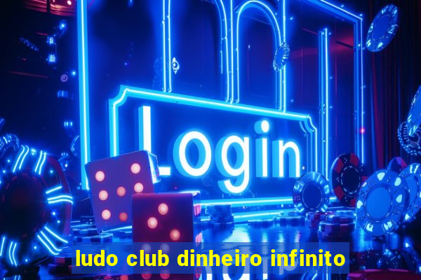 ludo club dinheiro infinito