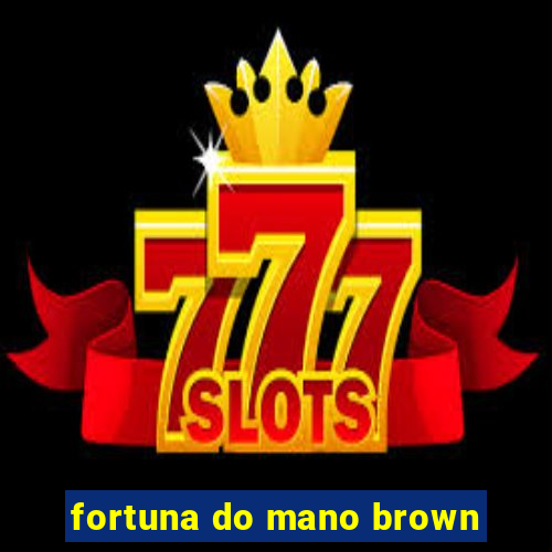 fortuna do mano brown