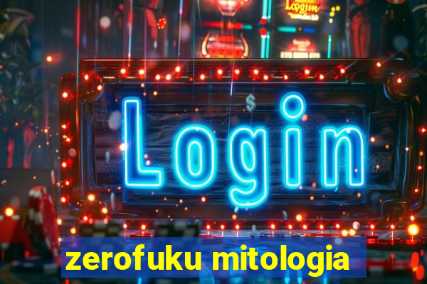 zerofuku mitologia
