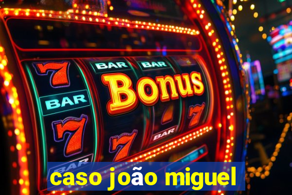 caso joão miguel