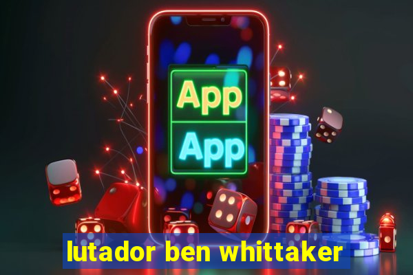 lutador ben whittaker