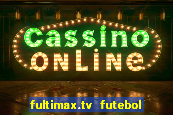 fultimax.tv futebol ao vivo