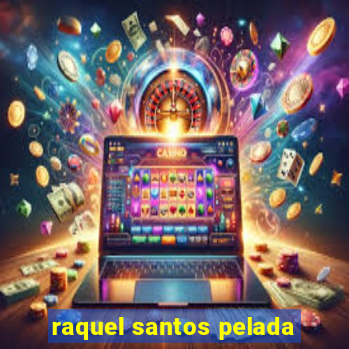 raquel santos pelada