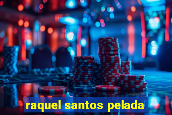 raquel santos pelada