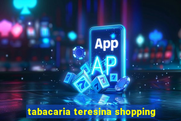 tabacaria teresina shopping