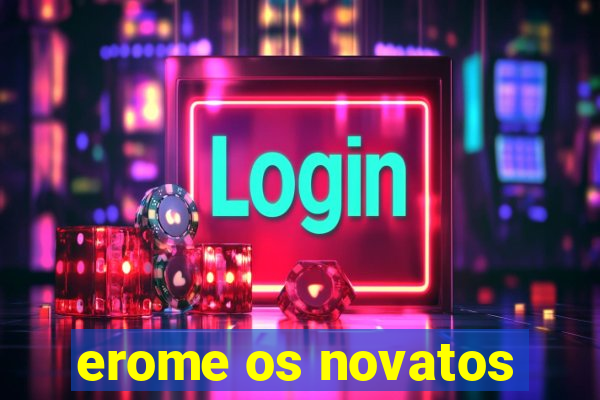 erome os novatos
