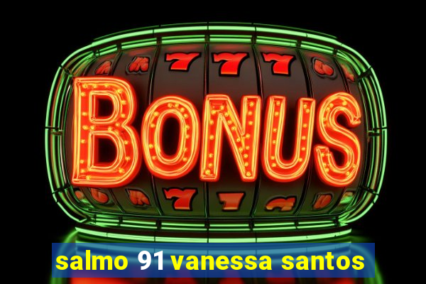 salmo 91 vanessa santos