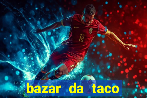 bazar da taco agendamento online