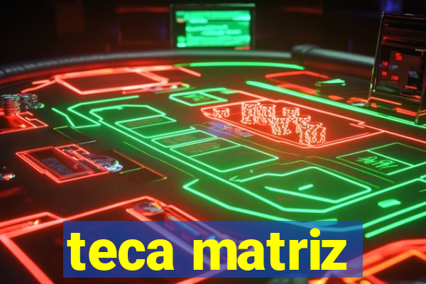 teca matriz
