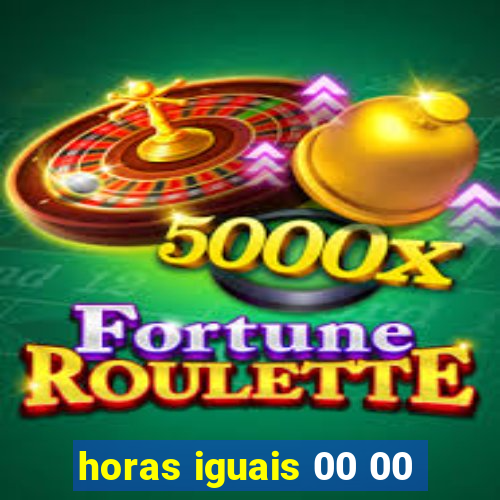 horas iguais 00 00