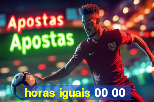 horas iguais 00 00