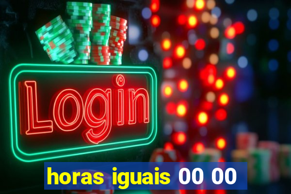 horas iguais 00 00