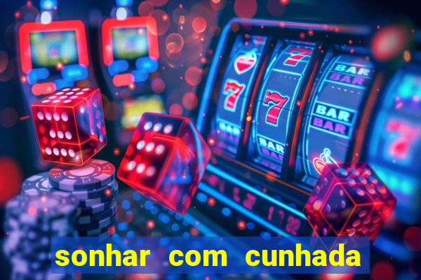 sonhar com cunhada jogo do bicho
