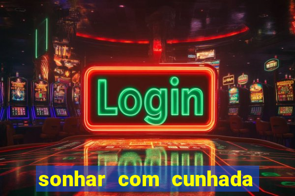 sonhar com cunhada jogo do bicho