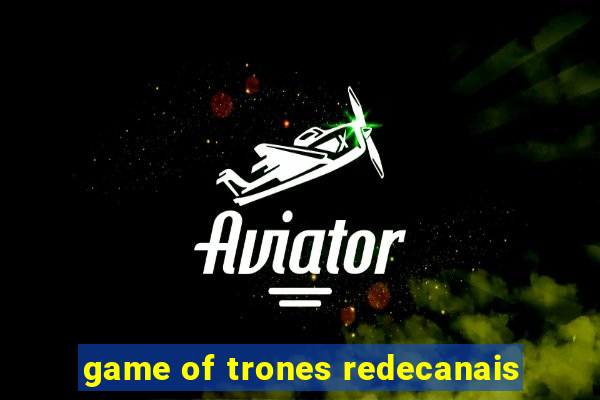 game of trones redecanais