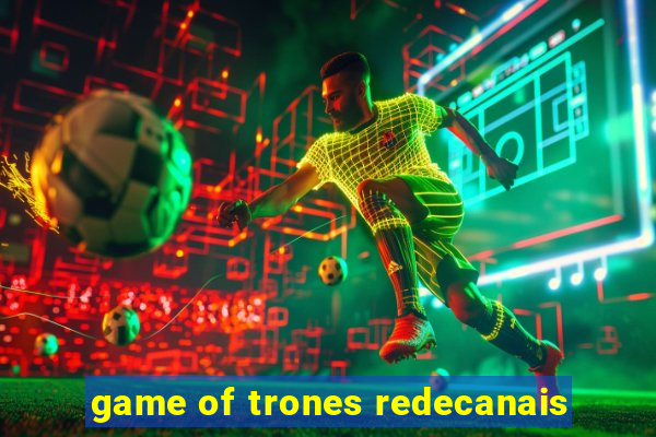 game of trones redecanais