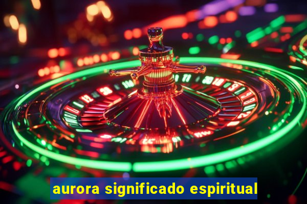 aurora significado espiritual