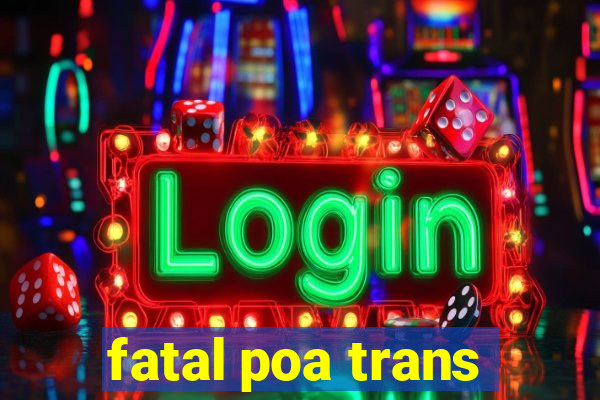 fatal poa trans