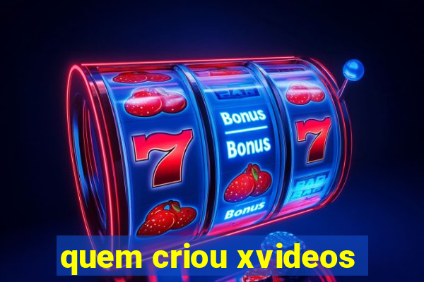 quem criou xvideos
