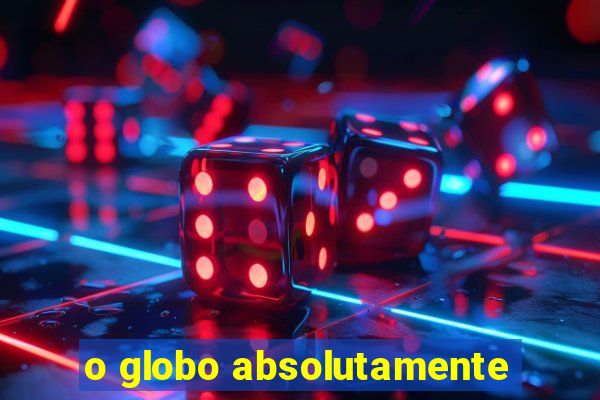 o globo absolutamente