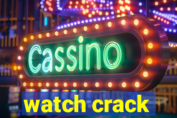 watch crack