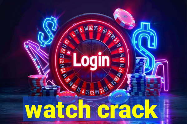 watch crack