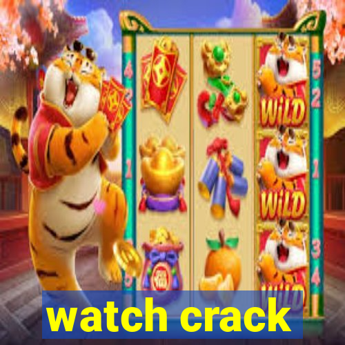 watch crack